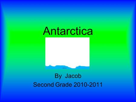 Antarctica By Jacob Second Grade 2010-2011. Description of Antarctica Location Size: Climate: Source # 20 3 Countries Located There: Eastern and western.