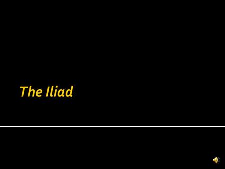 ......The Iliad is an epic poem, a long narrative work about heroic exploits that is elevated in tone and highly formal in its language.  It was composed.