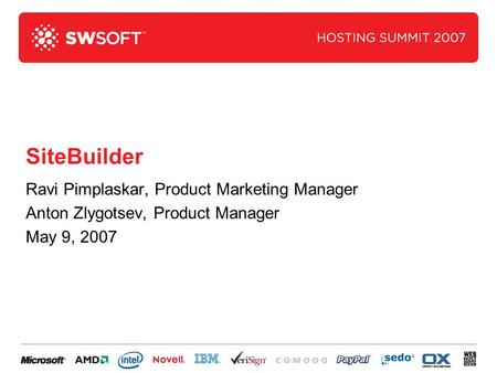 SiteBuilder Ravi Pimplaskar, Product Marketing Manager Anton Zlygotsev, Product Manager May 9, 2007.