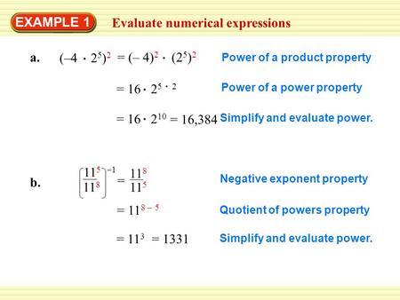 EXAMPLE 1 Evaluate numerical expressions a. (–4 2 5 ) 2 = 16 2 5 2 Power of a product property Power of a power property Simplify and evaluate power. =