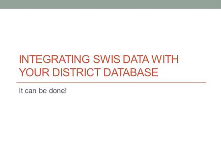 INTEGRATING SWIS DATA WITH YOUR DISTRICT DATABASE It can be done!