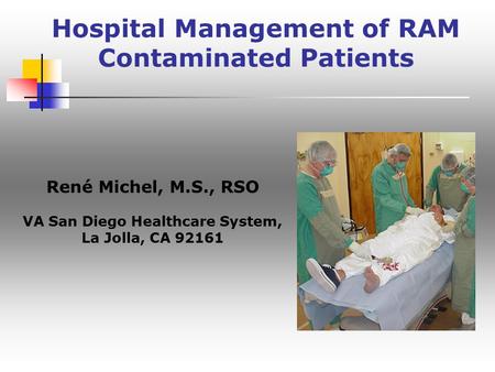 Hospital Management of RAM Contaminated Patients René Michel, M.S., RSO VA San Diego Healthcare System, La Jolla, CA 92161.