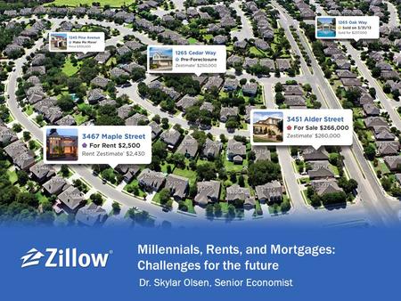 Www.zillow.com/research | 0 /zillow Millennials, Rents, and Mortgages: Challenges for the future Dr. Skylar Olsen, Senior Economist.