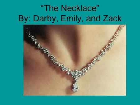 “The Necklace” By: Darby, Emily, and Zack. By: Guy de Maupassant He is from France! He is one of the world’s greatest short story writers! He’s inspired.