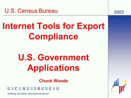 2003 U.S. Census Bureau Internet Tools for Export Compliance U.S. Government Applications Chuck Woods.