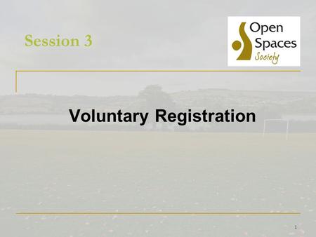 1 Session 3 Voluntary Registration. 2 Voluntary registration Section 15(8) Commons Act 2006 New powers are available which allow an owner of land voluntarily.