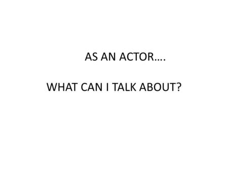 AS AN ACTOR…. WHAT CAN I TALK ABOUT?. SQA MARKING GUIDELINES SAY YOU MAY COMMENT ON ANY OF THE FOLLOWING; Characterisation Acting techniques Acting style.