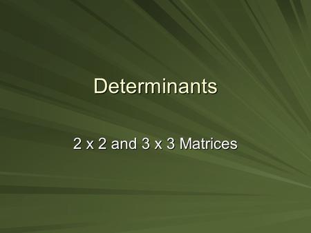 Determinants 2 x 2 and 3 x 3 Matrices. Matrices A matrix is an array of numbers that are arranged in rows and columns. A matrix is “square” if it has.
