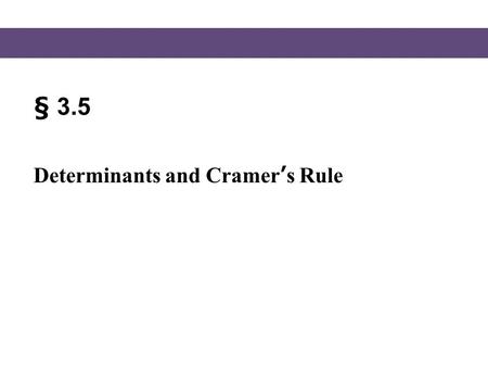 § 3.5 Determinants and Cramer’s Rule.