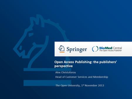 The Open University, 1 st November 2013 Open Access Publishing: the publishers’ perspective Alex Christoforou Head of Customer Services and Membership.