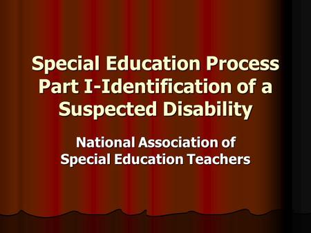 Special Education Process Part I-Identification of a Suspected Disability National Association of Special Education Teachers.