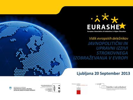 Www.eurashe.eu Supporting Professional Higher Education in Europe Ljubljana 20 September 2013 JAVNOPOLITIČNI IN UPRAVNI IZZIVI STROKOVNEGA IZOBRAŽEVANJA.