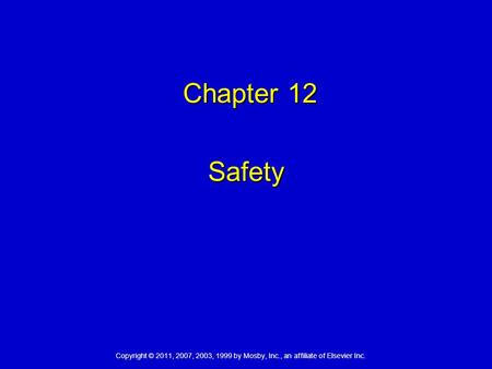 Copyright © 2011, 2007, 2003, 1999 by Mosby, Inc., an affiliate of Elsevier Inc. Chapter 12 Chapter 12 Safety.