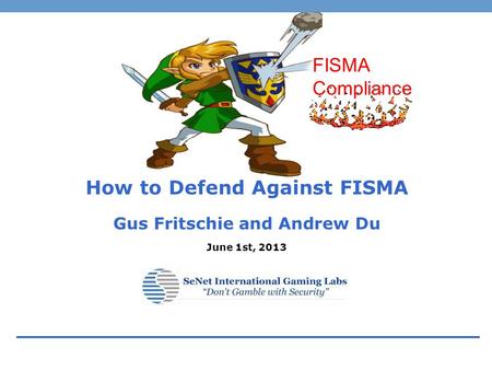 How to Defend Against FISMA Gus Fritschie and Andrew Du June 1st, 2013 FISMA Compliance.