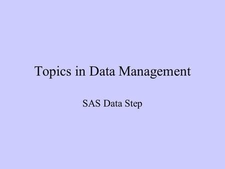 Topics in Data Management SAS Data Step. Combining Data Sets I - SET Statement Data available on common variables from different sources. Multiple datasets.