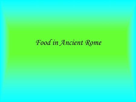 Food in Ancient Rome. Overview I am going to talk about a lot of things in my presentation, such as, What types of food did the ancient Romans eat. The.