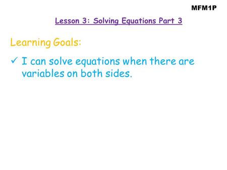 MFM1P Learning Goals: I can solve equations when there are variables on both sides. Lesson 3: Solving Equations Part 3.