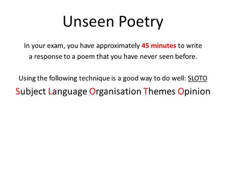 Unseen Poetry In your exam, you have approximately 45 minutes to write a response to a poem that you have never seen before. Using the following technique.