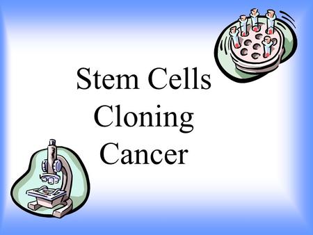 Stem Cells Cloning Cancer Stem Cell Research What Are Stem Cells? Stem Cells are unspecialized cells, this means that they do not have a specific function.