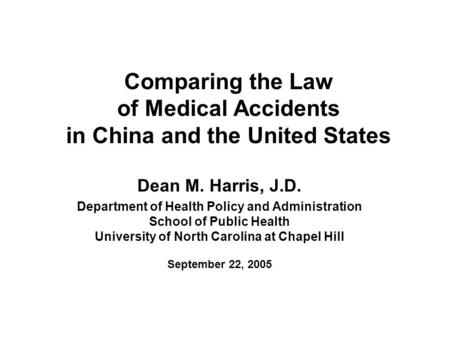 Comparing the Law of Medical Accidents in China and the United States Dean M. Harris, J.D. Department of Health Policy and Administration School of Public.