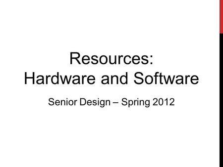 Resources: Hardware and Software Senior Design – Spring 2012.