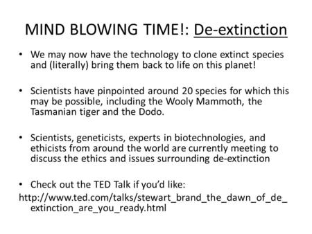 MIND BLOWING TIME!: De-extinction We may now have the technology to clone extinct species and (literally) bring them back to life on this planet! Scientists.