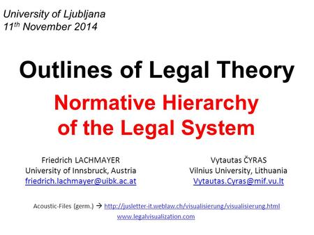 University of Ljubljana 11 th November 2014 Outlines of Legal Theory Normative Hierarchy of the Legal System Friedrich LACHMAYER University of Innsbruck,