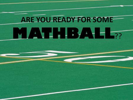 ARE YOU READY FOR SOME MATHBALL ??. Pick a Play 10 Yards Yards ? Yards 15 Yards.