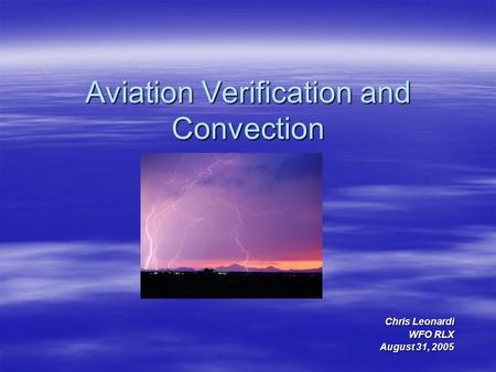 Aviation Verification and Convection Chris Leonardi WFO RLX August 31, 2005.