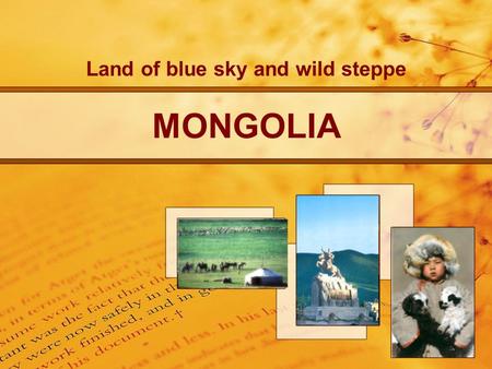 Land of blue sky and wild steppe MONGOLIA. GENERAL INFORMATION.