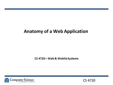 CS 4720 Anatomy of a Web Application CS 4720 – Web & Mobile Systems.