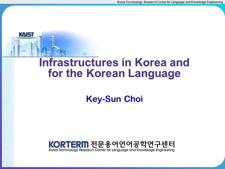 Korea Terminology Research Center for Language and Knowledge Engineering Infrastructures in Korea and for the Korean Language Key-Sun Choi.