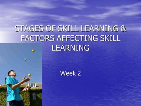 STAGES OF SKILL LEARNING & FACTORS AFFECTING SKILL LEARNING