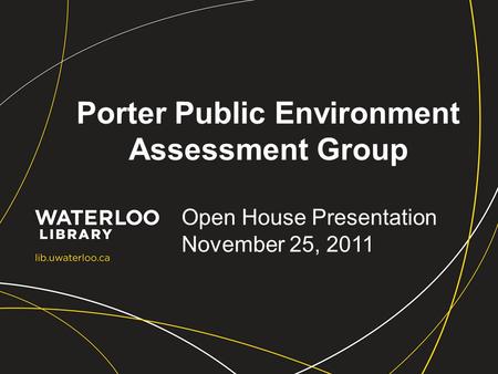 Porter Public Environment Assessment Group Open House Presentation November 25, 2011.