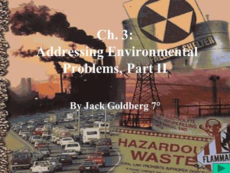 Ch. 3: Addressing Environmental Problems, Part II By Jack Goldberg 7°