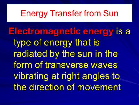 Energy Transfer from Sun Electromagnetic energy is a type of energy that is radiated by the sun in the form of transverse waves vibrating at right angles.