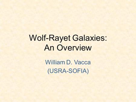 Wolf-Rayet Galaxies: An Overview William D. Vacca (USRA-SOFIA)