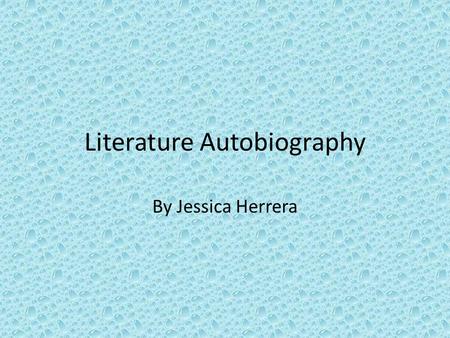 Literature Autobiography By Jessica Herrera. The first book that I remember being exposed to as a little girl was the bible. My mother bought me a children’s.
