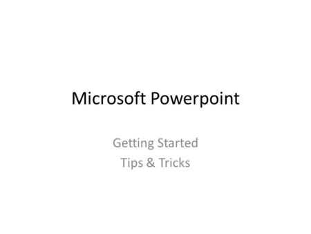 Microsoft Powerpoint Getting Started Tips & Tricks.