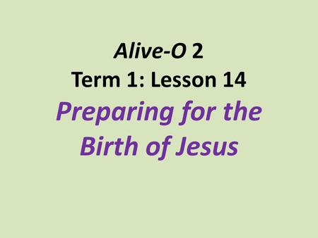 Alive-O 2 Term 1: Lesson 14 Preparing for the Birth of Jesus.