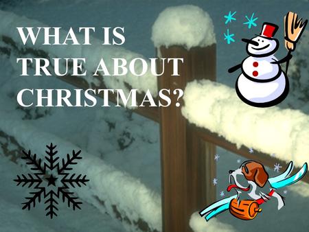 WHAT IS TRUE ABOUT CHRISTMAS?. Work together to determine the answers to the following questions about CHRISTMAS.