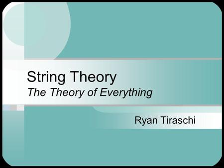 String Theory The Theory of Everything Ryan Tiraschi.