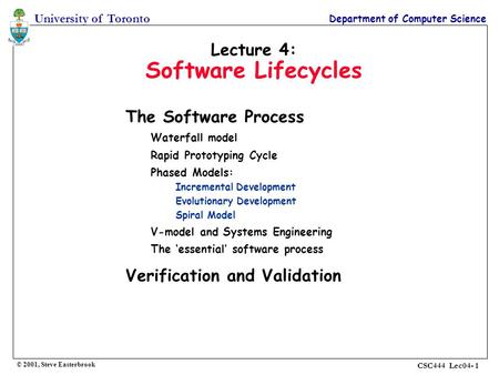 University of Toronto Department of Computer Science CSC444 Lec04- 1 Lecture 4: Software Lifecycles The Software Process Waterfall model Rapid Prototyping.