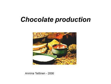 Chocolate production Anniina Teittinen - 2006.