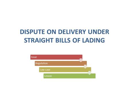 DISPUTE ON DELIVERY UNDER STRAIGHT BILLS OF LADING IssueRegulationLaw caseLesson.