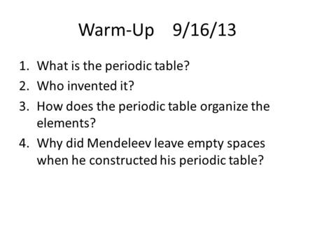 Warm-Up 9/16/13 What is the periodic table? Who invented it?