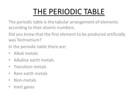THE PERIODIC TABLE The periodic table is the tabular arrangement of elements according to their atomic numbers. Did you know that the first element to.