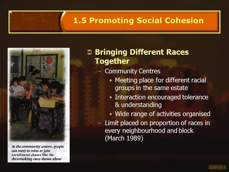 Ü Bringing Different Races Together –Community Centres Meeting place for different racial groups in the same estate Interaction encouraged tolerance &