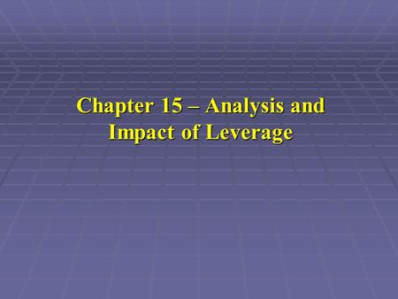 Chapter 15 – Analysis and Impact of Leverage. What is Leverage  Company A: sales increases 2.9 percent, but net income increases 16.9 percent.  Company.