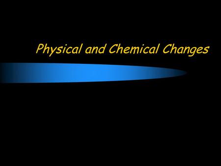 Physical and Chemical Changes. Concept of Change Change: the act of altering a substance.